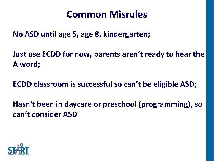 Common Misrules No ASD until age 5, age 8, kindergarten; Just use ECDD for