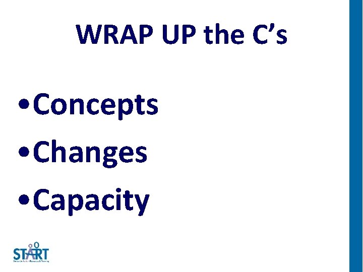 WRAP UP the C’s • Concepts • Changes • Capacity 