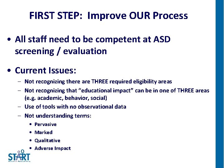 FIRST STEP: Improve OUR Process • All staff need to be competent at ASD