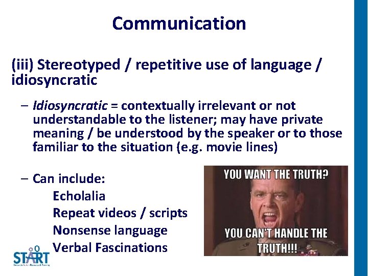Communication (iii) Stereotyped / repetitive use of language / idiosyncratic – Idiosyncratic = contextually