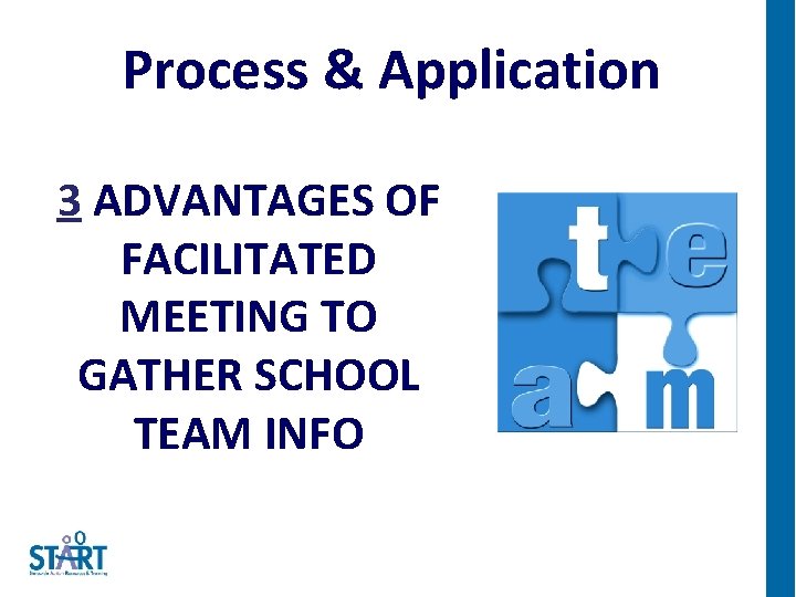 Process & Application 3 ADVANTAGES OF FACILITATED MEETING TO GATHER SCHOOL TEAM INFO 