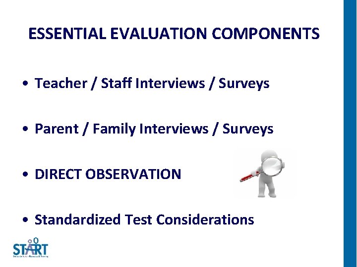 ESSENTIAL EVALUATION COMPONENTS • Teacher / Staff Interviews / Surveys • Parent / Family