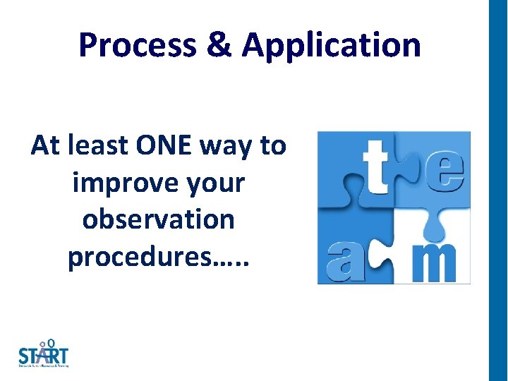 Process & Application At least ONE way to improve your observation procedures…. . 