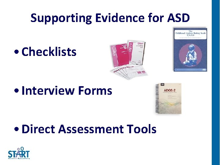 Supporting Evidence for ASD • Checklists • Interview Forms • Direct Assessment Tools 
