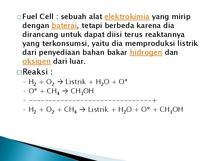 � Fuel Cell : sebuah alat elektrokimia yang mirip dengan baterai, tetapi berbeda karena