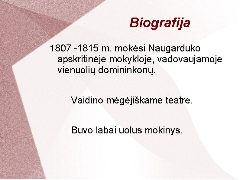 Biografija 1807 -1815 m. mokėsi Naugarduko apskritinėje mokykloje, vadovaujamoje vienuolių domininkonų. Vaidino mėgėjiškame teatre.