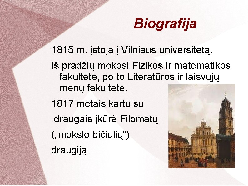 Biografija 1815 m. įstoja į Vilniaus universitetą. Iš pradžių mokosi Fizikos ir matematikos fakultete,