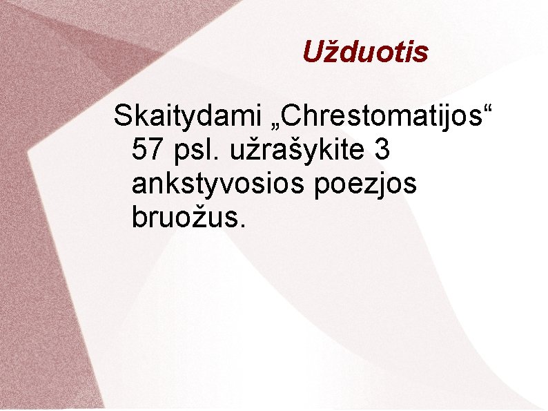 Užduotis Skaitydami „Chrestomatijos“ 57 psl. užrašykite 3 ankstyvosios poezjos bruožus. 