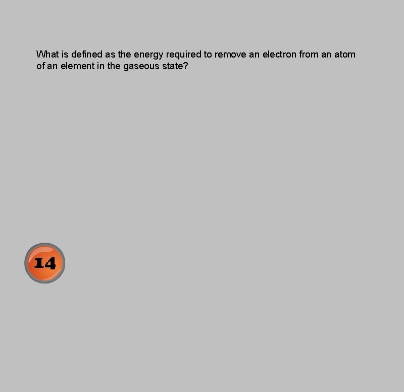 What is defined as the energy required to remove an electron from an atom