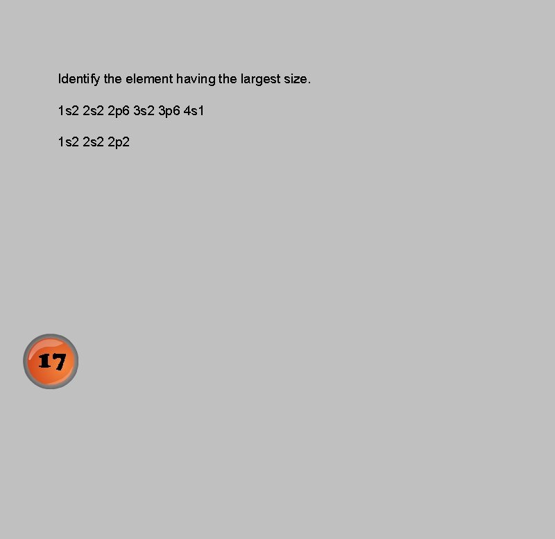 Identify the element having the largest size. 1 s 2 2 p 6 3