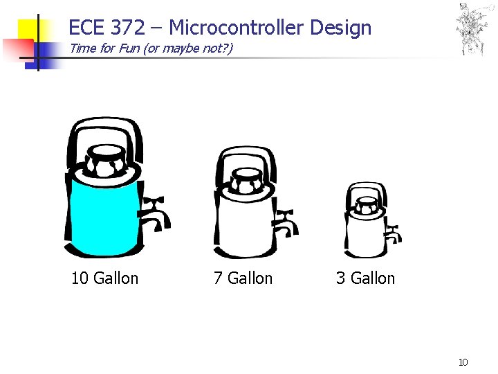 ECE 372 – Microcontroller Design Time for Fun (or maybe not? ) 10 Gallon