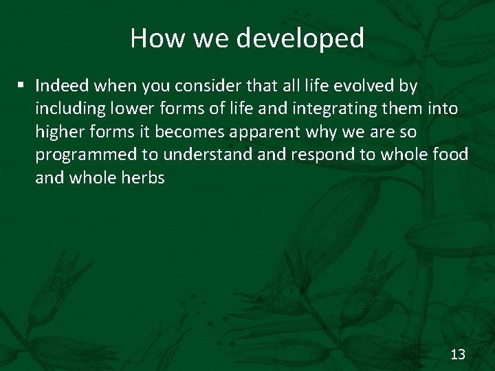 How we developed § Indeed when you consider that all life evolved by including