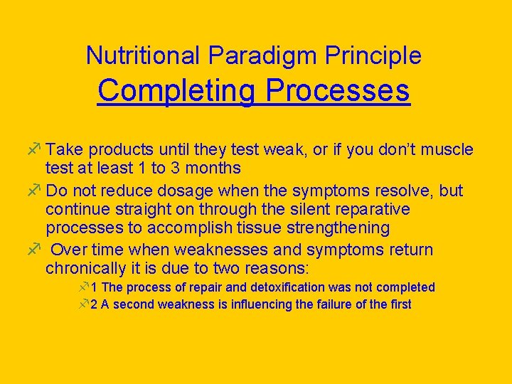 Nutritional Paradigm Principle Completing Processes f Take products until they test weak, or if