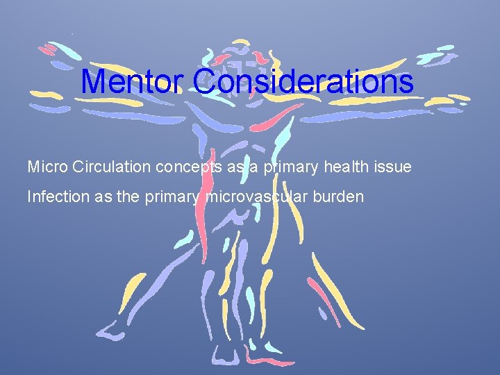 Mentor Considerations Micro Circulation concepts as a primary health issue Infection as the primary