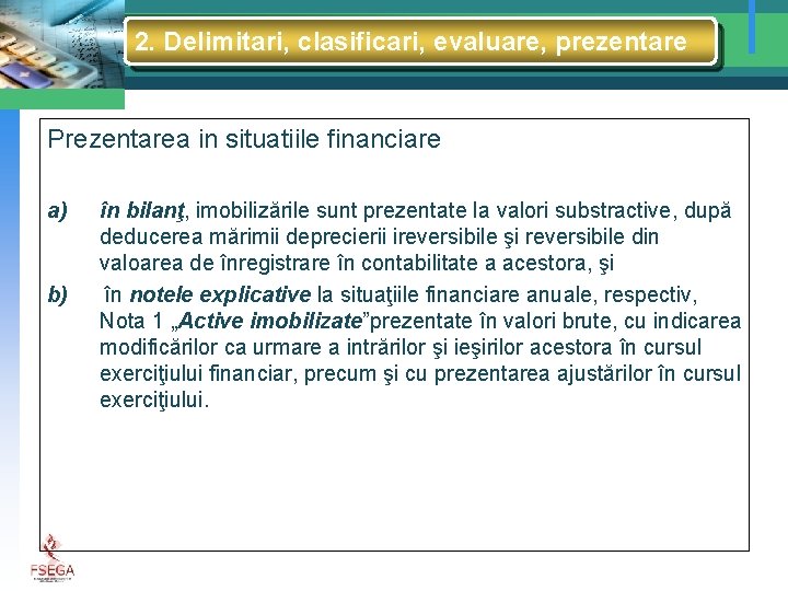 2. Delimitari, clasificari, evaluare, prezentare Prezentarea in situatiile financiare a) b) în bilanţ, imobilizările