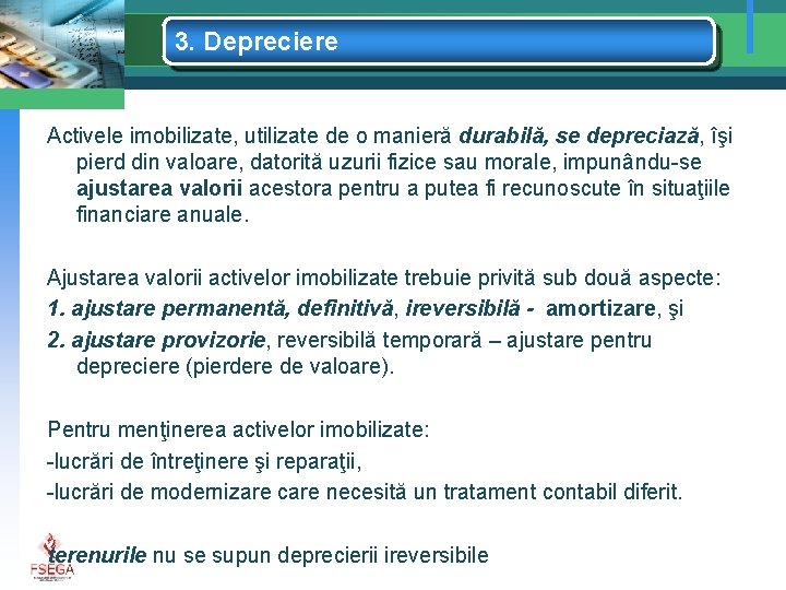 3. Depreciere Activele imobilizate, utilizate de o manieră durabilă, se depreciază, îşi pierd din
