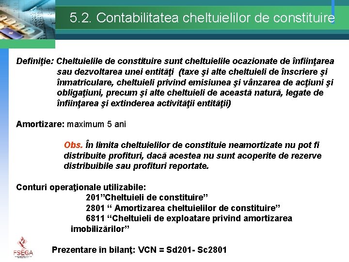 5. 2. Contabilitatea cheltuielilor de constituire Definiţie: Cheltuielile de constituire sunt cheltuielile ocazionate de