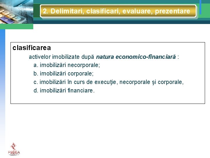 2. Delimitari, clasificari, evaluare, prezentare clasificarea activelor imobilizate după natura economico-financiară : a. imobilizări