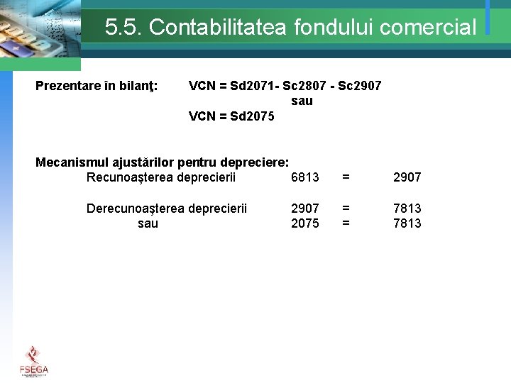 5. 5. Contabilitatea fondului comercial Prezentare în bilanţ: VCN = Sd 2071 - Sc