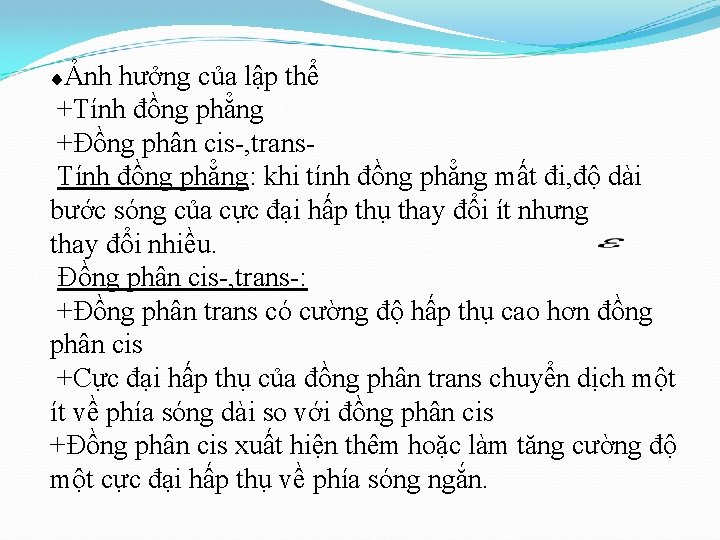  Ảnh hưởng của lập thể +Tính đồng phẳng +Đồng phân cis-, trans. Tính