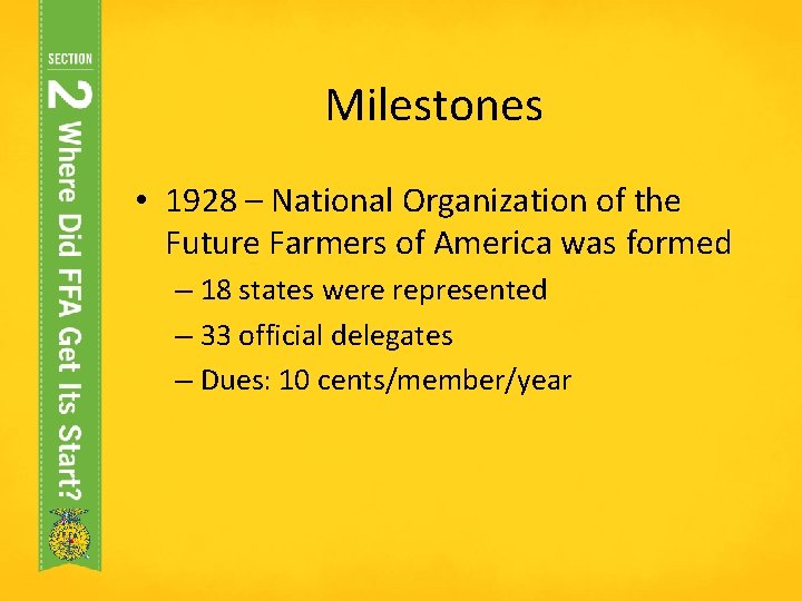 Milestones • 1928 – National Organization of the Future Farmers of America was formed Milestones • 1928 – National Organization of the Future Farmers of America was formed