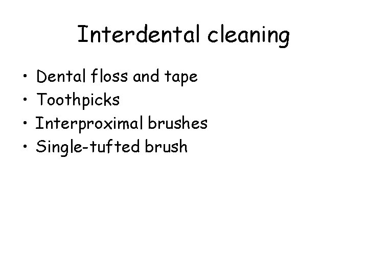 Interdental cleaning • • Dental floss and tape Toothpicks Interproximal brushes Single-tufted brush 