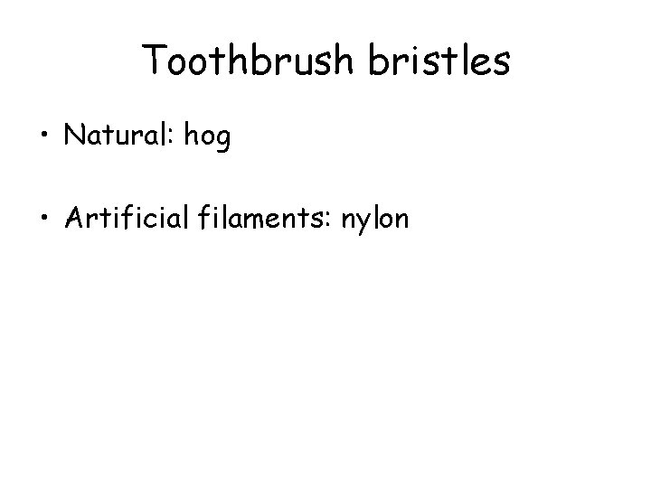 Toothbrush bristles • Natural: hog • Artificial filaments: nylon 