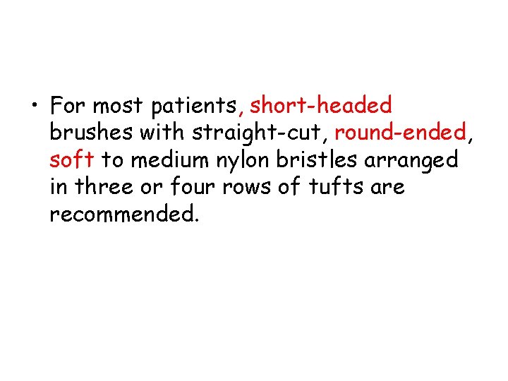  • For most patients, short-headed brushes with straight-cut, round-ended, soft to medium nylon