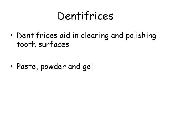 Dentifrices • Dentifrices aid in cleaning and polishing tooth surfaces • Paste, powder and