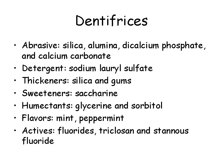 Dentifrices • Abrasive: silica, alumina, dicalcium phosphate, and calcium carbonate • Detergent: sodium lauryl