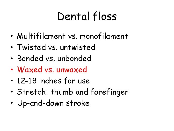 Dental floss • • Multifilament vs. monofilament Twisted vs. untwisted Bonded vs. unbonded Waxed