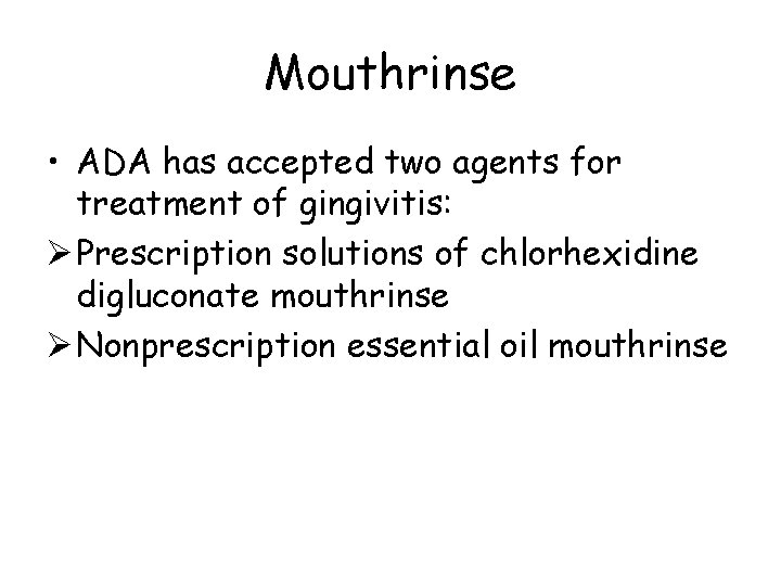 Mouthrinse • ADA has accepted two agents for treatment of gingivitis: Ø Prescription solutions