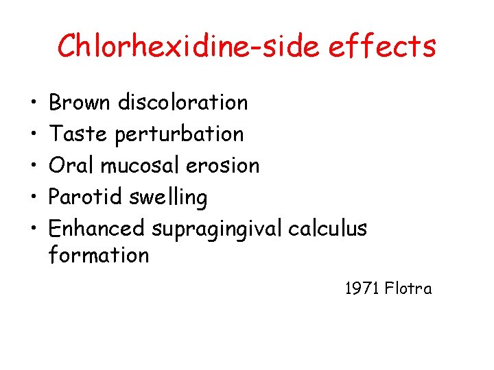 Chlorhexidine-side effects • • • Brown discoloration Taste perturbation Oral mucosal erosion Parotid swelling