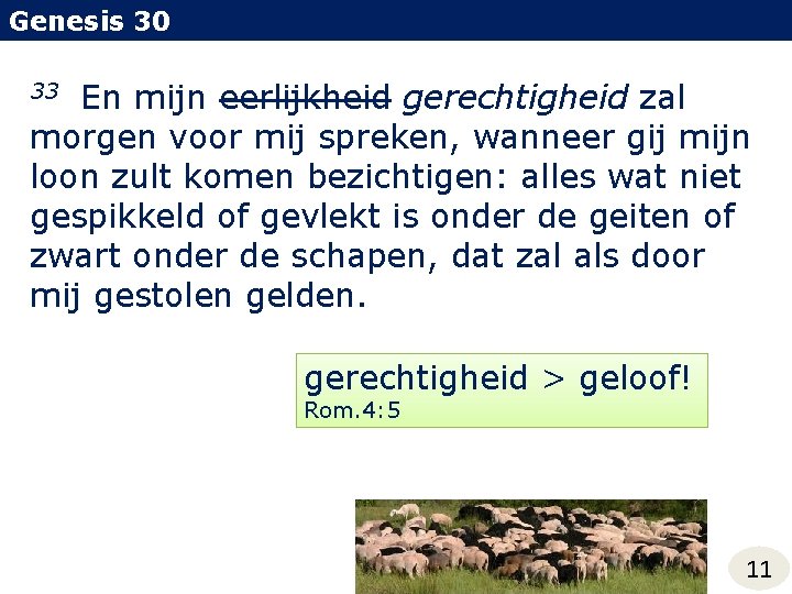 Genesis 30 En mijn eerlijkheid gerechtigheid zal morgen voor mij spreken, wanneer gij mijn