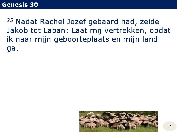 Genesis 30 Nadat Rachel Jozef gebaard had, zeide Jakob tot Laban: Laat mij vertrekken,