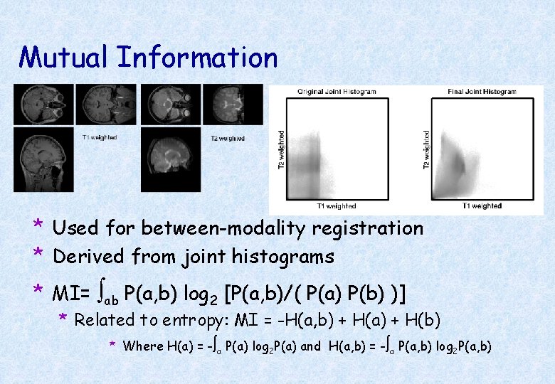 Mutual Information * Used for between-modality registration * Derived from joint histograms * MI=