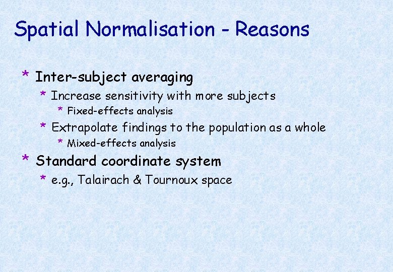 Spatial Normalisation - Reasons * Inter-subject averaging * Increase sensitivity with more subjects *