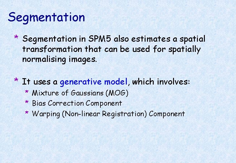 Segmentation * Segmentation in SPM 5 also estimates a spatial transformation that can be