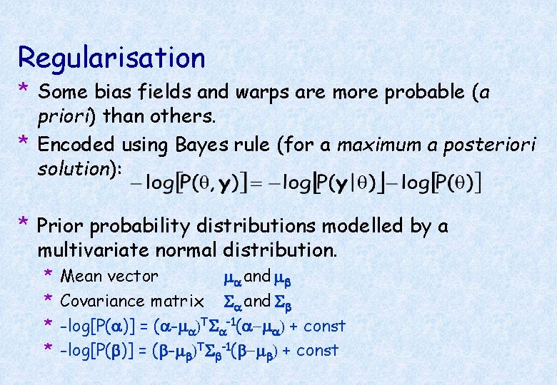 Regularisation * Some bias fields and warps are more probable (a priori) than others.