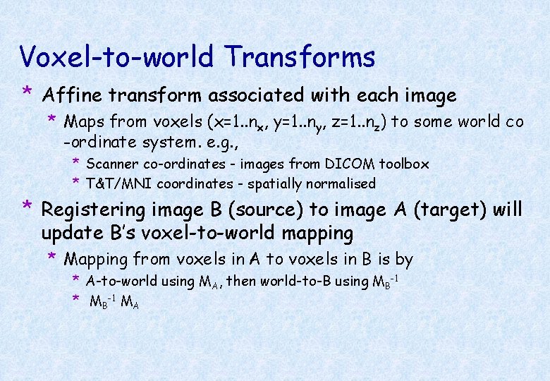 Voxel-to-world Transforms * Affine transform associated with each image * Maps from voxels (x=1.