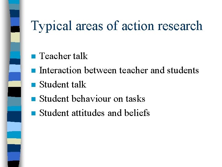Typical areas of action research n n n Teacher talk Interaction between teacher and