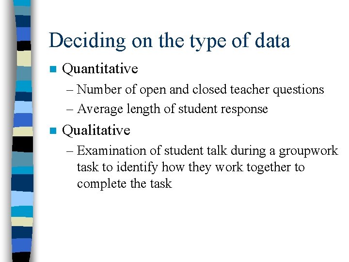 Deciding on the type of data n Quantitative – Number of open and closed