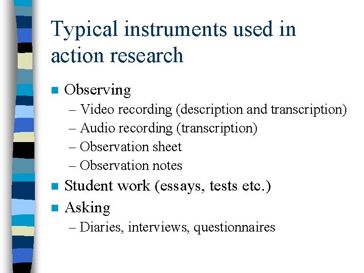 Typical instruments used in action research n Observing – Video recording (description and transcription)