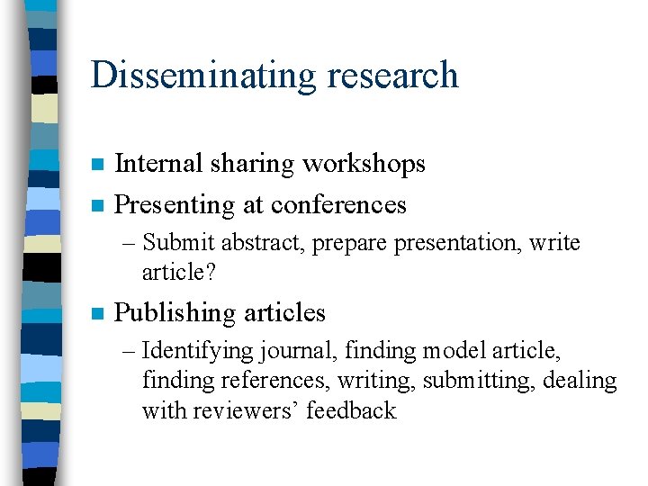 Disseminating research n n Internal sharing workshops Presenting at conferences – Submit abstract, prepare