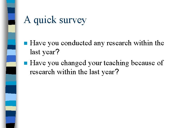 A quick survey n n Have you conducted any research within the last year?