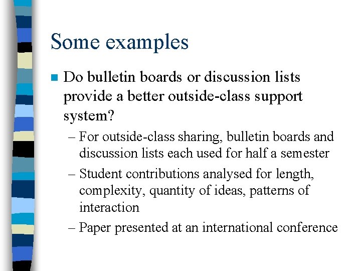 Some examples n Do bulletin boards or discussion lists provide a better outside-class support