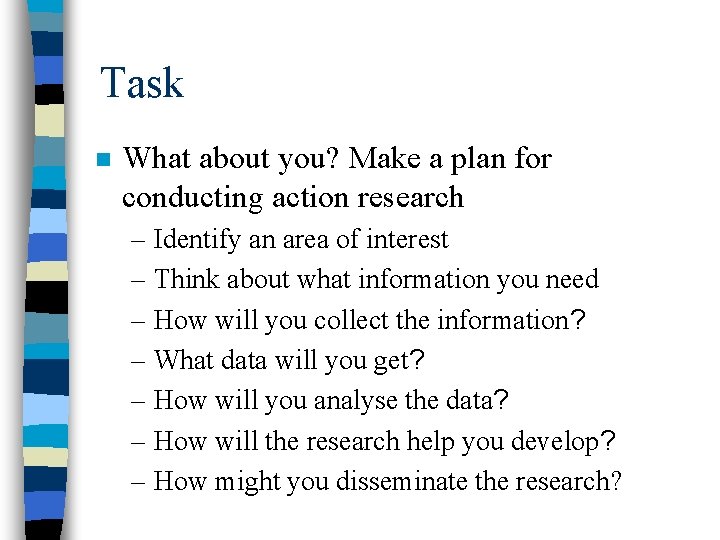 Task n What about you? Make a plan for conducting action research – Identify