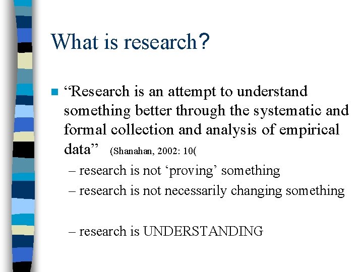 What is research? n “Research is an attempt to understand something better through the