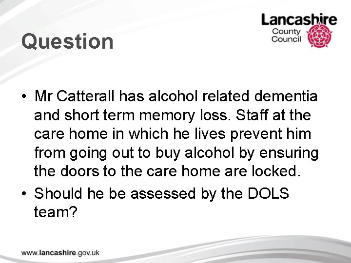 Question • Mr Catterall has alcohol related dementia and short term memory loss. Staff
