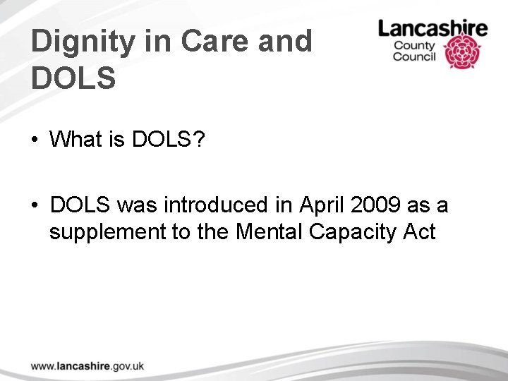 Dignity in Care and DOLS • What is DOLS? • DOLS was introduced in